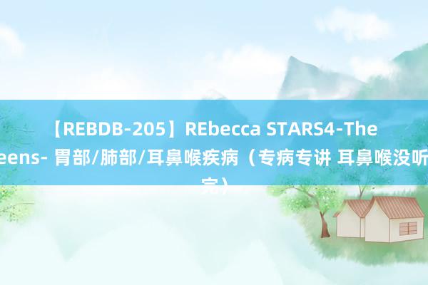 【REBDB-205】REbecca STARS4-The queens- 胃部/肺部/耳鼻喉疾病（专病专讲 耳鼻喉没听完）